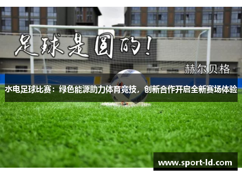 水电足球比赛：绿色能源助力体育竞技，创新合作开启全新赛场体验