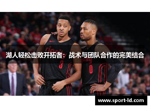 湖人轻松击败开拓者：战术与团队合作的完美结合