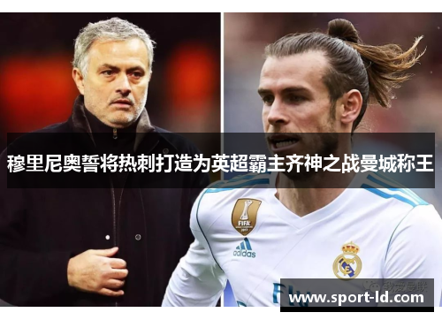 穆里尼奥誓将热刺打造为英超霸主齐神之战曼城称王
